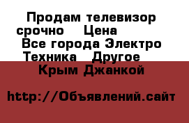 Продам телевизор срочно  › Цена ­ 3 000 - Все города Электро-Техника » Другое   . Крым,Джанкой